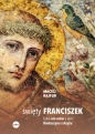Święty Franciszek. Tylko nie mów o nim: Biedaczyna z Asyżu - Maciej Rajfur