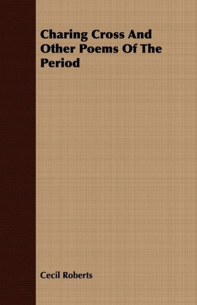 Charing Cross And Other Poems Of The Period - Roberts Cecil