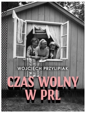 Czas wolny w PRL - Wojciech Przylipiak
