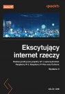  Ekscytujący internet rzeczy. Realizuj praktyczne projekty IoT z wykorzystaniem