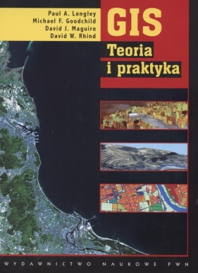GIS Teoria i praktyka - Longley Paul A., Goodchild Michael F., Rhind David W.