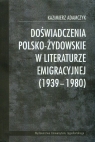 Doświadczenia polsko-żydowskie w literaturze emigracyjnej 1939-1980 Adamczyk Kazimierz