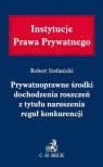 Prywatnoprawne środki dochodzenia roszczeń z tytułu naruszenia reguł konkurencji