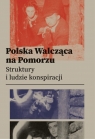  Polska Walcząca na PomorzuStruktury i ludzie konspiracji