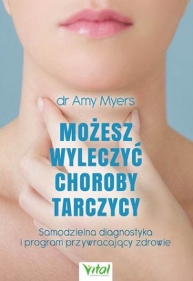 Możesz wyleczyć choroby tarczycy - Myers Amy