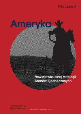 Ameryka Rewizje wizualnej mitologii Stanów Zjednoczonych - Filip Lipiński