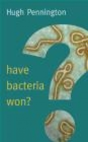 Have Bacteria Won? Hugh Pennington