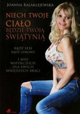 Niech Twoje ciało będzie Twoja świątynią - Balaklejewska Joanna