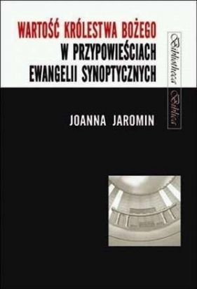 Wartość Królestwa Bożego w przypowieściach... - Joanna Jaromin