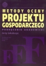 Metody oceny projektu gospodarczego Podręcznik akademicki Jerzy Jakubczyc