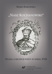 Nasz Kochanowski. Studia z recepcji poety.. - Maria Barłowska