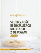 Skuteczność resocjalizacji nieletnich z objawami ADHD - Chudnicki Andrzej