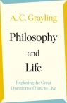 Philosophy and Life Exploring the Great Questions of How to Live A. C. Grayling