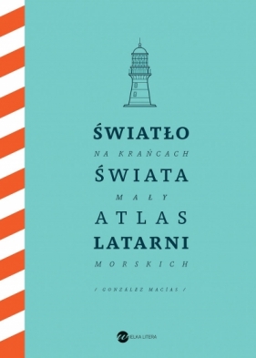 Światło na krańcach świata. Mały atlas latarni morskich - Jose Luis Gonzalez-Macias