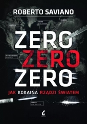 Zero zero zero. Jak kokaina rządzi światem. - Roberto Saviano