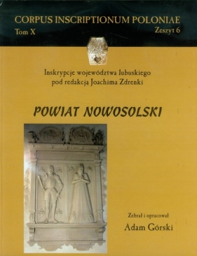Inskrypcje województwa lubuskiego pod redakcją Joachima Zdrenki Powiat nowosolski - Górski Adam<br />