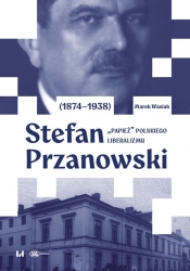 Stefan Przanowski (1874-1938): „papież” polskiego liberalizmu - Marek Wasiak