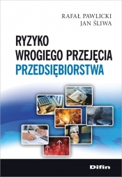 Ryzyko wrogiego przejęcia przedsiębiorstwa - Pawlicki Rafał, Śliwa Jan