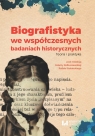 Biografistyka we współczesnych badaniach historycznych Teoria i praktyka