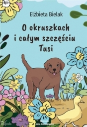 O okruszkach i całym szczęściu Tusi - Elżbieta Bielak