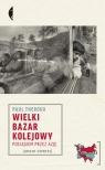 Wielki bazar kolejowy Pociągiem przez Azję Paul Theroux