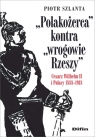 Polakożerca kontra wrogowie Rzeszy Cesarz Wilhelm II i Polacy 1888-1918 Szlanta Piotr