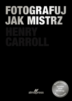 Fotografuj jak mistrz - Henry Carrol