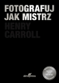 Fotografuj jak mistrz - Henry Carrol