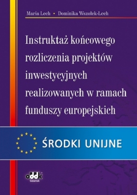 Instruktaż końcowego rozliczenia projektów inwestycyjnych realizowanych w ramach funduszy europejskich - Lech Maria, Wszołek-Lech Dominika