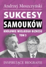Sukcesy samouków Królowie wielkiego biznesu T.3 Inspirujące biografie Andrzej Moszczyński