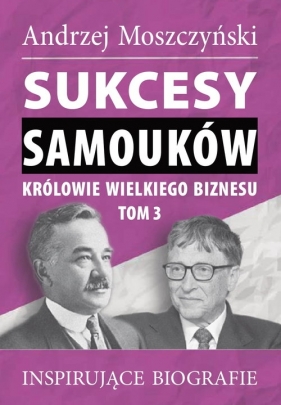 Sukcesy samouków Królowie wielkiego biznesu T.3 - Moszczyński Andrzej