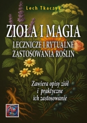 ZIOŁA I MAGIA. Lecznicze i rytualne zastosowania roślin - Lech Tkaczyk