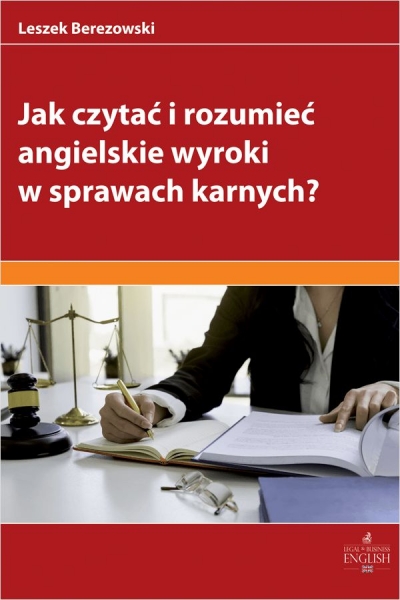 <img src='https://webimage.pl/pics/804/7/d9788384117804.jpg' style='height:440px' /> Jak czytać i rozumieć angielskie wyroki w sprawach karnych?