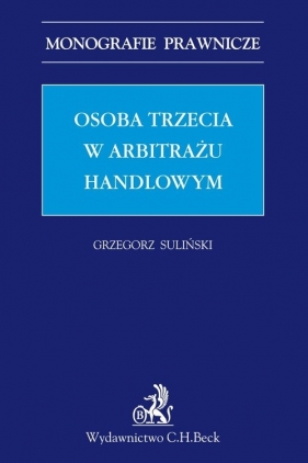 Osoba trzecia w arbitrażu handlowym Monografie Praw - Grzegorz Suliński