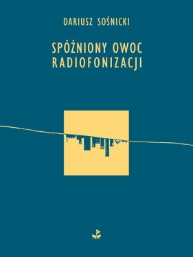 Spóźniony owoc radiofonizacji - Sośnicki Dariusz