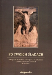 Po Twoich śladach Pamiętnik pracowni rozwijania twórczości osób niepełnosprawnych w Toruniu - Andrzej Wojciechowski