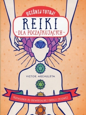 Uciśnij tutaj! Reiki dla początkujących - Victor Archuleta