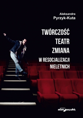 Twórczość teatr zmiana w resocjalizacji nieletnich - Pyrzyk-Kuta Aleksandra