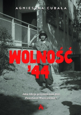 Wolność '44. Jaką lekcję przynosi nam dziś Powstanie Warszawskie? - Agnieszka Cubała