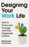 Designing Your Work Life How to Thrive and Change and Find Happiness at Burnett Bill, Evans Dave