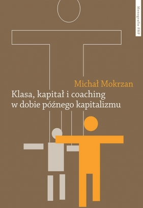 Klasa kapitał i coaching w dobie późnego kapitalizmu - Mokrzan Michał