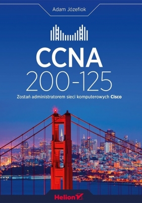 CCNA 200-125 Zostań administratorem sieci komputerowych Cisco - Józefiok Adam