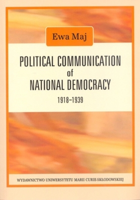Political Communication of National Democracy 1918-1939 - Ewa Maj