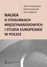 Nauka o stosunkach międzynarodowych i studia europejskie w Polsce  Czaputowicz Jacej, Ławniczak Kamil, Wojciuk Anna
