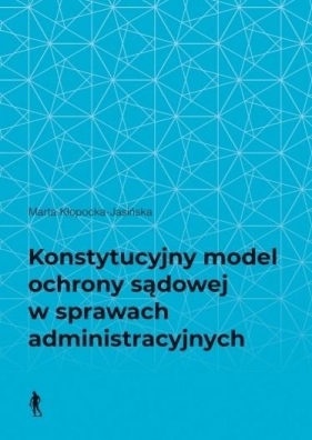 Konstytucyjny model ochrony sądowej w sprawach... - Marta Kłopocka-Jasińska