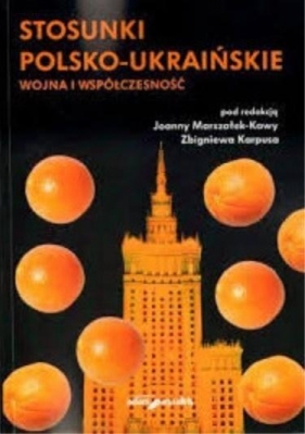 Stosunki polsko-ukraińskie. Wojna i współczesność - Joanna Marszałek-Kawa, Zbigniew Karpus