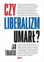 Czy liberalizm umarł? - Jan Tokarski