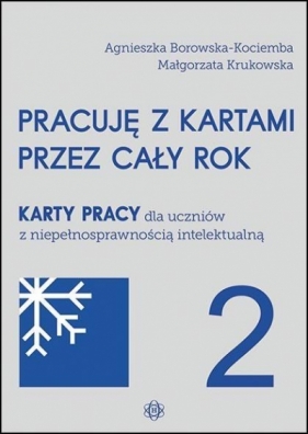 Pracuję z kartami przez cały rok 2 Karty pracy dla uczniów z niepełnosprawnością intelektualną - Agnieszka Borowska-Kociemba, Małgorzata Krukowska