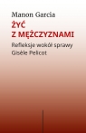 Żyć z mężczyznami. Refleksje wokół sprawy Gisèle Pelicot Garcia Manon