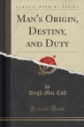 Man's Origin, Destiny, and Duty (Classic Reprint) Coll Hugh Mac